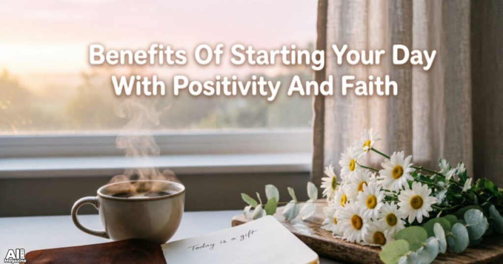 Benefits Of Starting Your Day With Positivity And Faith